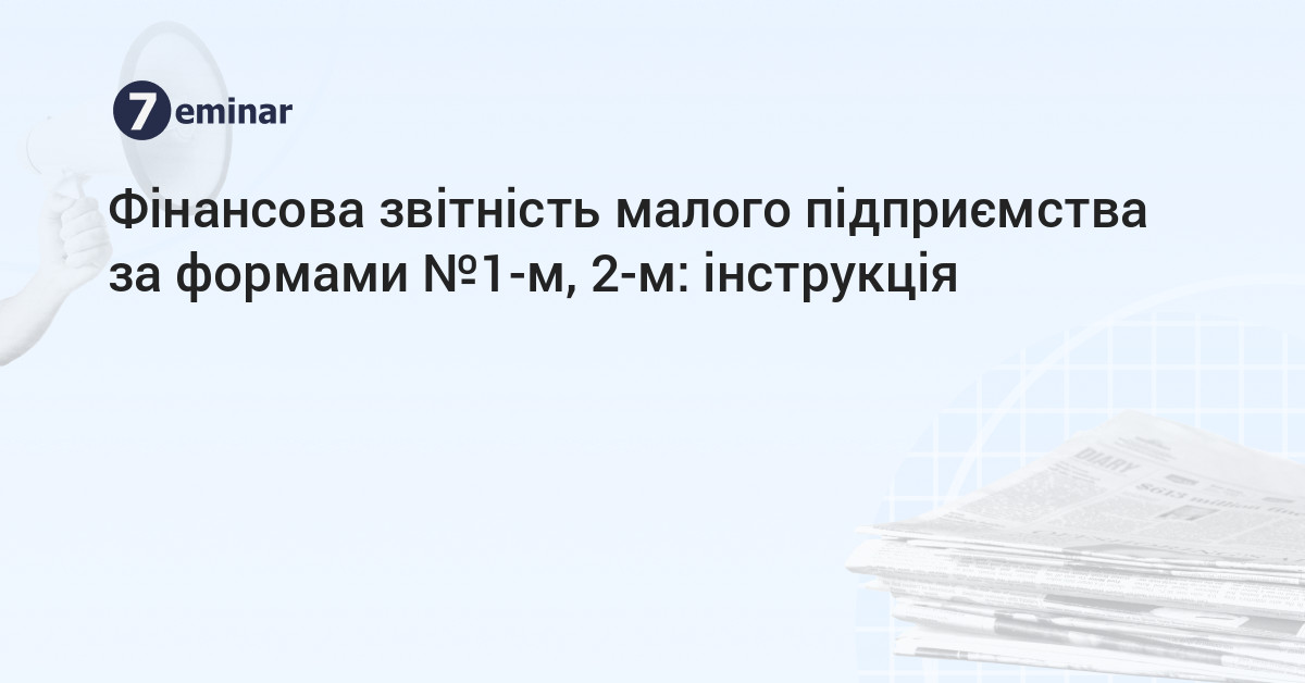 основне зображення для Фінансова звітність малого підприємства за формами №1-м, 2-м: інструкція