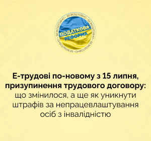 Е-трудові по-новому з 15 липня, призупинення трудового договору: що змінилося, а ще як уникнути штрафів за непрацевлаштування осіб з інвалідністю